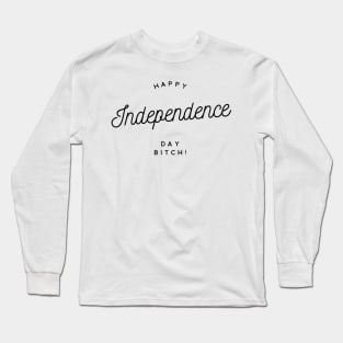 happy independence day bitch Long Sleeve T-Shirt